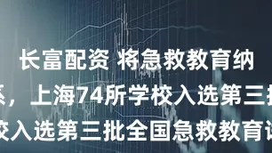 长富配资 将急救教育纳入课程体系，上海74所学校入选第三批全国急救教育试点