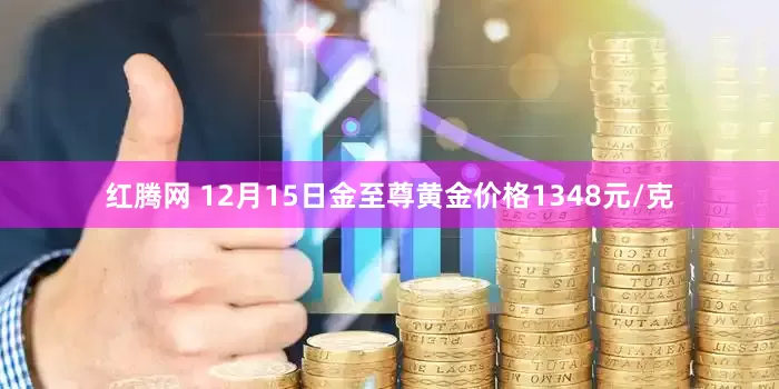 红腾网 12月15日金至尊黄金价格1348元/克
